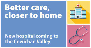 New hospital will help people in the Cowichan Valley access quality health care